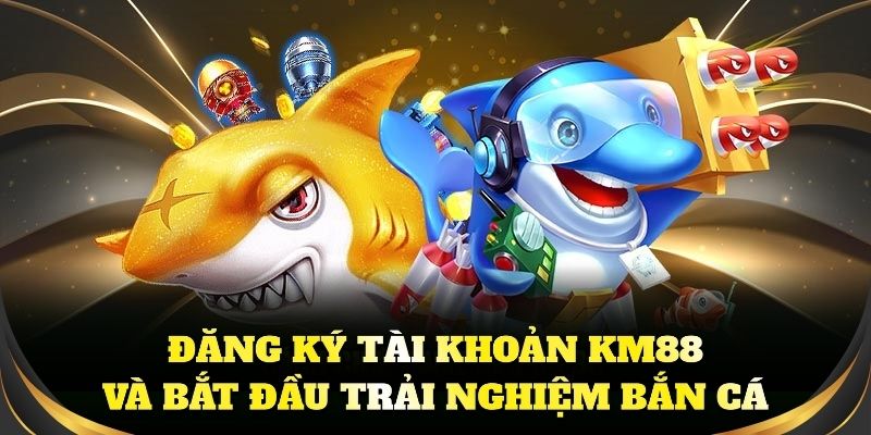 Đăng ký tài khoản và bắt đầu trải nghiệm bắn cá