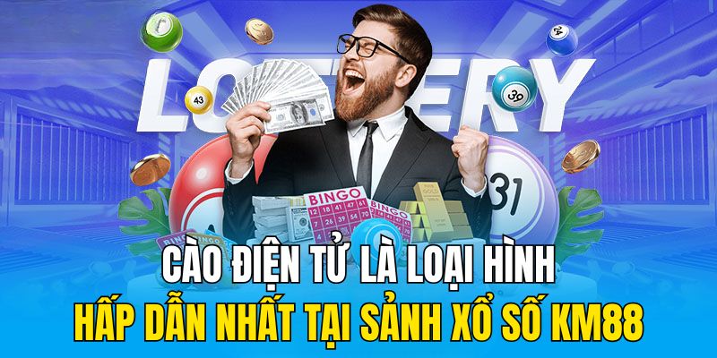 Cào điện tử là loại hình hấp dẫn nhất tại sảnh xổ số KM88