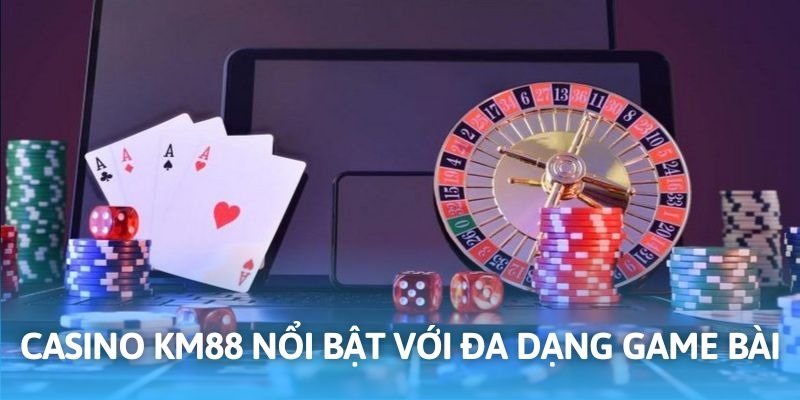 Sòng bài trực tuyến đẳng cấp cùng nhà cái KM88