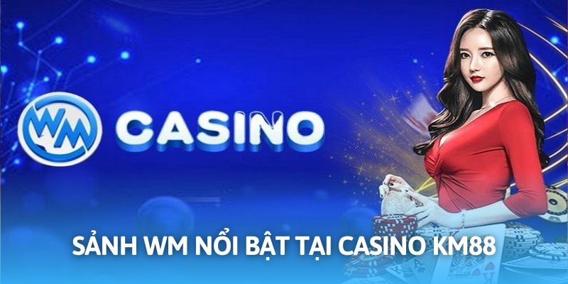 Trải nghiệm cá cược đỉnh cao cùng sảnh hàng đầu WM