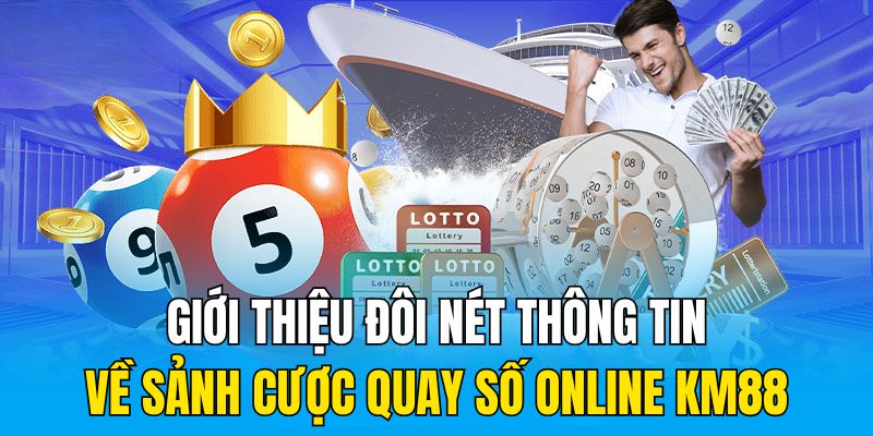 Giới thiệu đôi nét thông tin về sảnh cược quay số online KM88