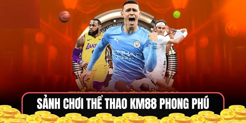 Hệ thống sảnh chơi Thể Thao KM88 phong phú