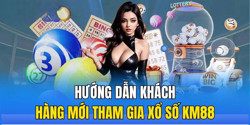 Hướng dẫn khách hàng mới tham gia xổ số KM88