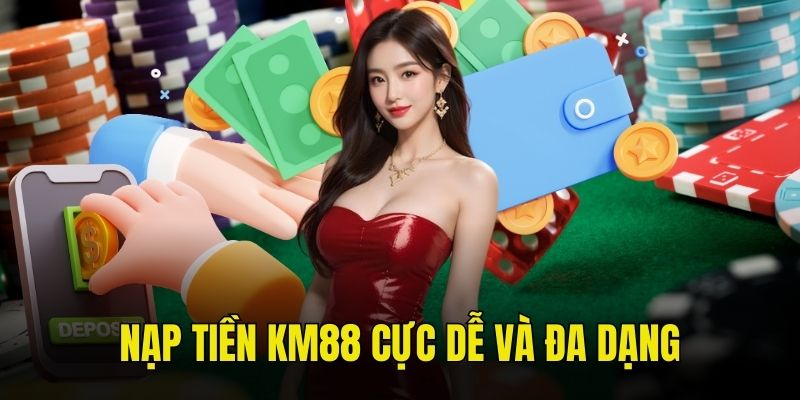 Nạp tiền KM88 được thực hiện bằng nhiều cách khác