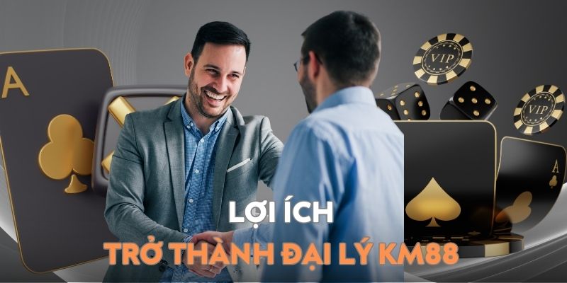 Lợi ích nhận được khi trở thành đại lý KM88