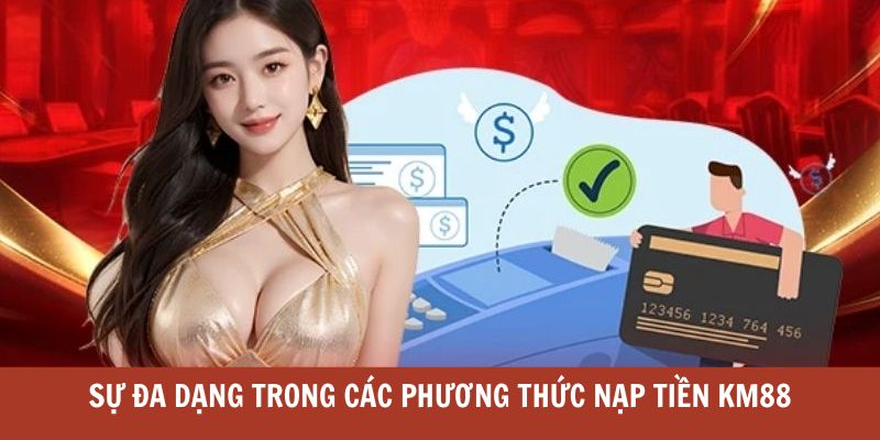 Sự đa dạng trong các phương thức nạp tiền KM88