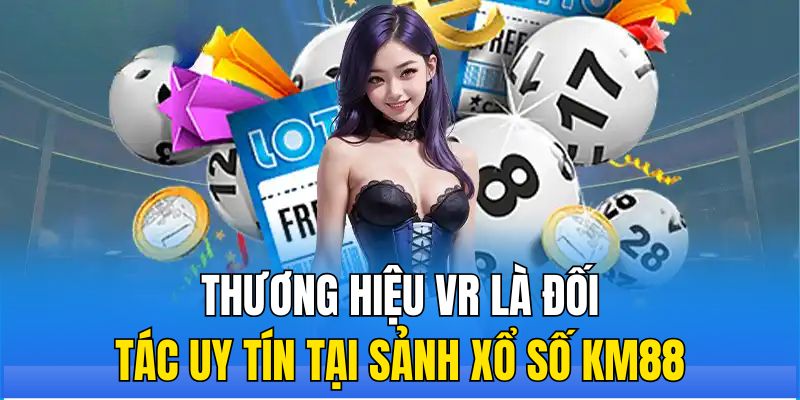 Thương hiệu VR là đối tác uy tín tại sảnh xổ số KM88