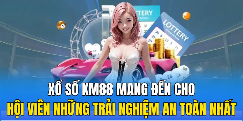Xổ số KM88 mang đến cho hội viên những trải nghiệm an toàn nhất